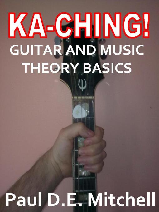 Title details for Ka-Ching Guitar and Music Theory Basics by Paul D.E. Mitchell - Available